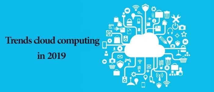 5 Trend تعیین کننده رایانش ابری 2019 5 Trend تعیین کننده رایانش ابری 2019
